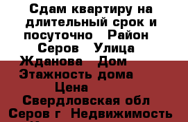 Сдам квартиру на длительный срок и посуточно › Район ­ Серов › Улица ­ Жданова › Дом ­ 19 › Этажность дома ­ 5 › Цена ­ 150 - Свердловская обл., Серов г. Недвижимость » Квартиры аренда   